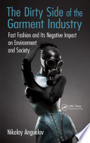 The dirty side of the garment industry : fast fashion and its negative impact on environment and society /