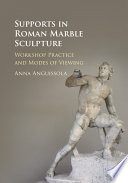 Supports in Roman marble sculpture : workshop practice and modes of viewing /