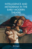 Intelligence and metadrama in the early modern theatre /