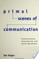 Primal scenes of communication : communication, consumerism, and social movements /