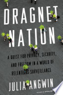 Dragnet nation : a quest for privacy, security, and freedom in a world of relentless surveillance /