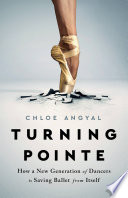 Turning pointe : how a new generation of dancers is saving ballet from itself /