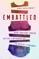 Embattled : how ancient Greek myths empower us to resist tyranny /