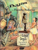 Degas y la Pequeña Bailarina : un cuento sobre Edgar Degas /
