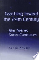 Teaching toward the 24th century : Star Trek as social curriculum /