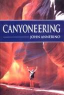 Canyoneering : how to explore the canyons of the great Southwest /