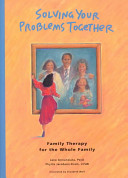 Solving your problems together : family therapy for the whole family /