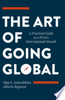 The Art of Going Global : A Practical Guide to a Firm's International Growth /