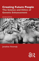 Creating future people : the science and ethics of genetic enhancement /