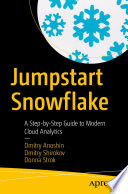 Jumpstart Snowflake : A Step-by-Step Guide to Modern Cloud Analytics /