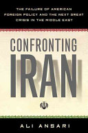 Confronting Iran : the failure of American foreign policy and the next great crisis in the Middle East /