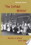 The infidel within : Muslims in Britain since 1800 /