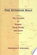 The Ottoman Gulf : the creation of Kuwait, Saudi Arabia, and Qatar /
