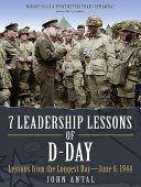 7 leadership lessons of D-Day : lessons from the longest day--June 6, 1944 /