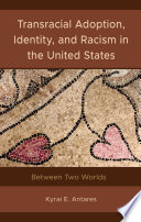 Transracial adoption, identity, and racism in the United States : between two worlds /