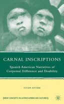 Carnal inscriptions : Spanish American narratives of corporeal difference and disability /