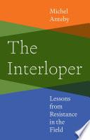 The interloper : lessons from resistance in the field /