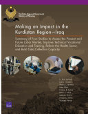 Making an impact in the Kurdistan region -- Iraq : summary of four studies to assess the present and future labor market, improve technical vocational education and training, reform the health sector, and build data collection capacity /