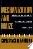 Mechanization and maize : agriculture and the politics of technology transfer in East Africa /