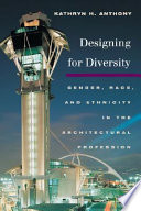 Designing for diversity : gender, race, and ethnicity in the architectural profession /