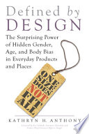 Defined by design : the surprising power of hidden gender, age, and body bias in everyday products and places /
