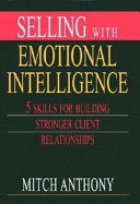 Selling with emotional intelligence : 5 skills for building stronger client relationships /