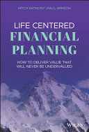 Life centered financial planning how to deliver value that will never be undervalued /