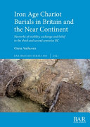 Iron Age chariot burials in Britain and the near continent : networks of mobility, exchange and belief in the third and second centuries BC /