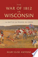 The War of 1812 in Wisconsin : the battle for Prairie du Chien /