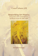 Reworlding art history : encounters with contemporary southeast Asian art after 1990 /
