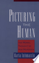 Picturing the human : the moral thought of Iris Murdoch /