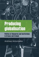 Producing globalisation : politics of discourse and institutions in Greece and Ireland /