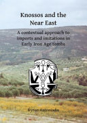 Knossos and the Near East : a contextual approach to imports and imitations in Early Iron Age tombs /