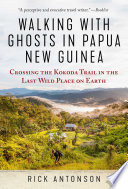 Walking with ghosts in Papua New Guinea : crossing the Kokoda Trail in the last wild place on earth /