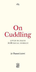 On cuddling : loved to death in the racial embrace /