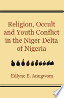 Religion, occult and youth conflict in the Niger Delta of Nigeria /