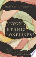 Beyond ethnic loneliness : the pain of marginalization and the path to belonging /