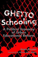 Ghetto schooling : a political economy of urban educational reform /