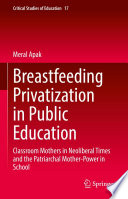 Breastfeeding Privatization in Public Education : Classroom Mothers in Neoliberal Times and the Patriarchal Mother-Power in School /