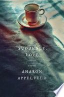 Suddenly, love : a novel /