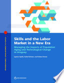 Skills and the labor market in a new era : managing the impacts of population aging and technological change in Uruguay /