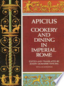 Cookery and dining in imperial Rome : a bibliography, critical review and translation of the ancient book known as Apicius de re coquinaria : now for the first time rendered into English /