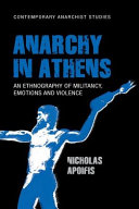 Anarchy in Athens : an ethnography of militancy, emotions and violence /