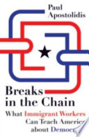 Breaks in the chain : what immigrant workers can teach America about democracy /