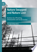 Nature Swapped and Nature Lost : Biodiversity Offsetting, Urbanization and Social Justice /