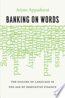 Banking on words : the failure of language in the age of derivative finance /