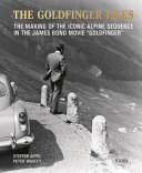 The Goldfinger files : the making of the iconic Alpine sequence in the James Bond movie "Goldfinger" /