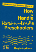 How to handle hard-to-handle preschoolers : a guide for early childhood educators /