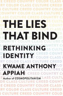 The lies that bind : rethinking identity, creed, country, color, class, culture /