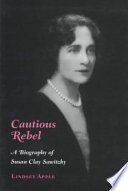 Cautious rebel : a biography of Susan Clay Sawitzky /